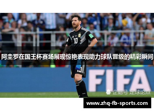 阿圭罗在国王杯赛场展现惊艳表现助力球队晋级的精彩瞬间