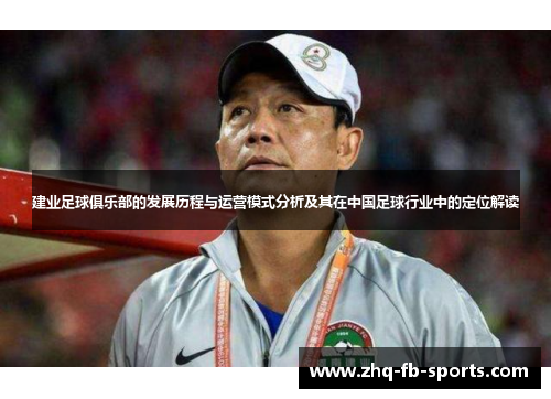 建业足球俱乐部的发展历程与运营模式分析及其在中国足球行业中的定位解读