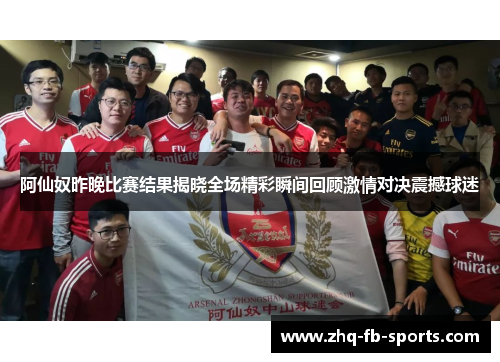 阿仙奴昨晚比赛结果揭晓全场精彩瞬间回顾激情对决震撼球迷