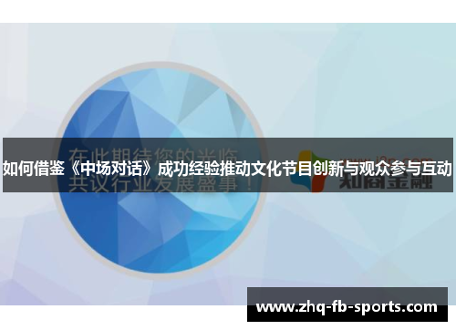 如何借鉴《中场对话》成功经验推动文化节目创新与观众参与互动 如何借鉴《中场对话》成功经验推动文化节目创新与观众参与互动