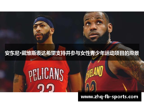 安东尼·戴维斯表达希望支持并参与女性青少年运动项目的愿景