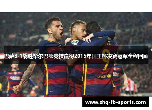 巴萨3-1战胜毕尔巴鄂竞技赢得2015年国王杯决赛冠军全程回顾