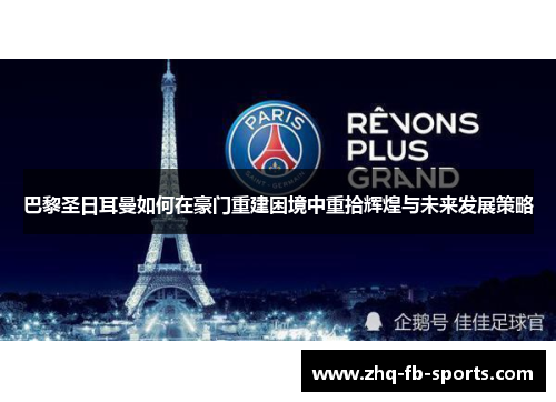 巴黎圣日耳曼如何在豪门重建困境中重拾辉煌与未来发展策略