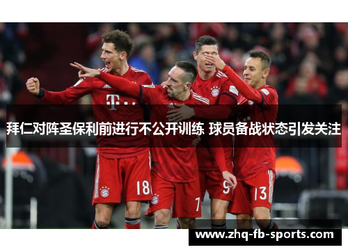 拜仁对阵圣保利前进行不公开训练 球员备战状态引发关注 拜仁对阵圣保利前进行不公开训练 球员备战状态引发关注