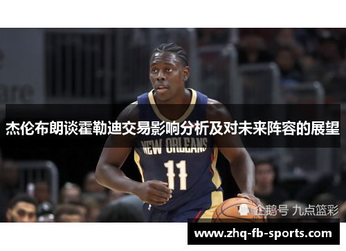 杰伦布朗谈霍勒迪交易影响分析及对未来阵容的展望