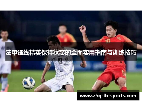 法甲锋线精英保持状态的全面实用指南与训练技巧