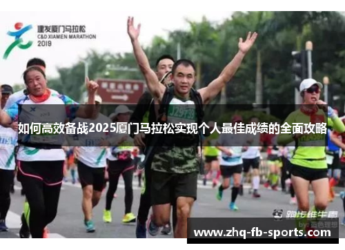 如何高效备战2025厦门马拉松实现个人最佳成绩的全面攻略 如何高效备战2025厦门马拉松实现个人最佳成绩的全面攻略