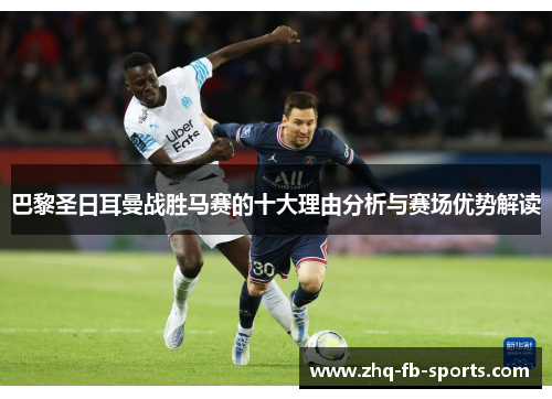 巴黎圣日耳曼战胜马赛的十大理由分析与赛场优势解读