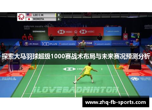 探索大马羽球超级1000赛战术布局与未来赛况预测分析