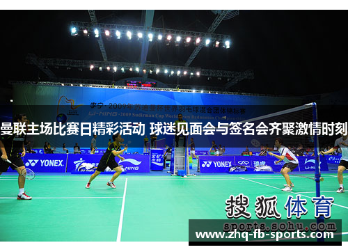 曼联主场比赛日精彩活动 球迷见面会与签名会齐聚激情时刻