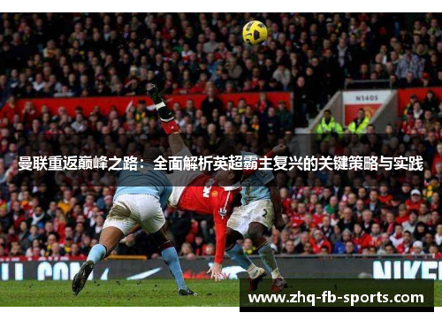 曼联重返巅峰之路：全面解析英超霸主复兴的关键策略与实践