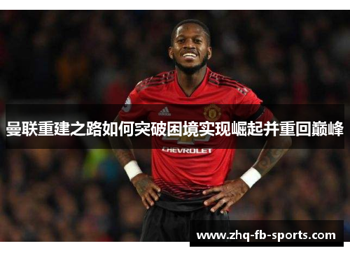 曼联重建之路如何突破困境实现崛起并重回巅峰